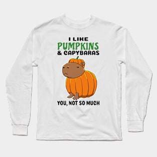 I Like Pumpkins and Capybaras you not so much Long Sleeve T-Shirt